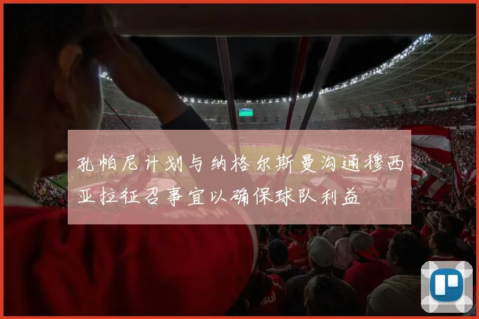孔帕尼计划与纳格尔斯曼沟通穆西亚拉征召事宜以确保球队利益