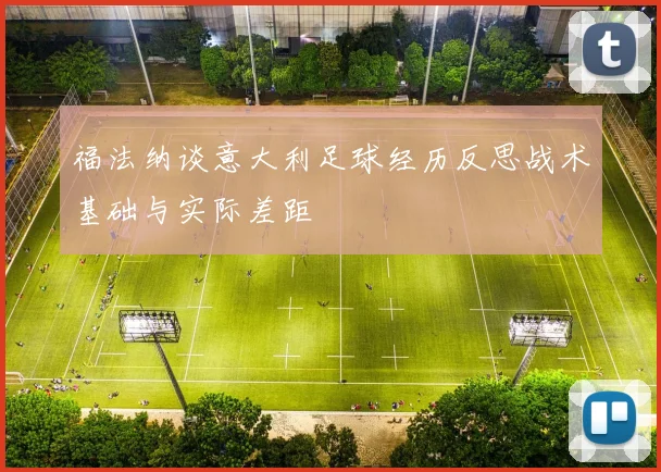 福法纳谈意大利足球经历反思战术基础与实际差距
